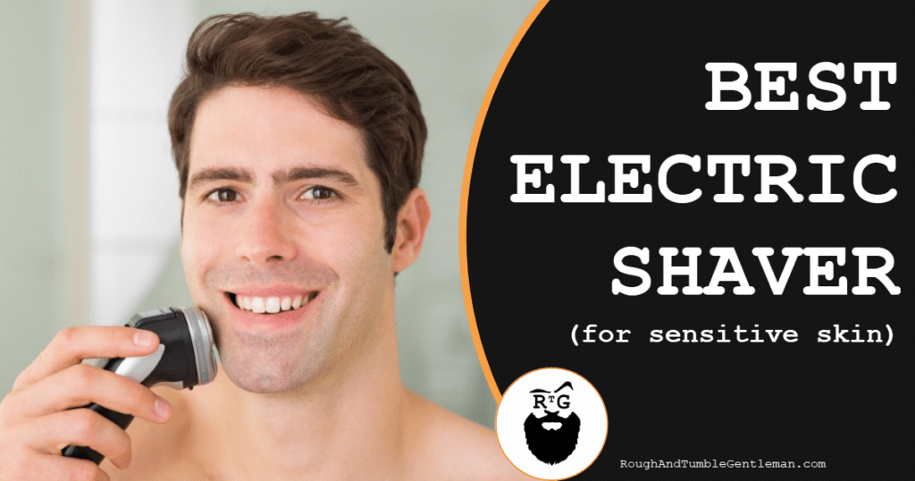 Best Electric Shaver for Sensitive Skin