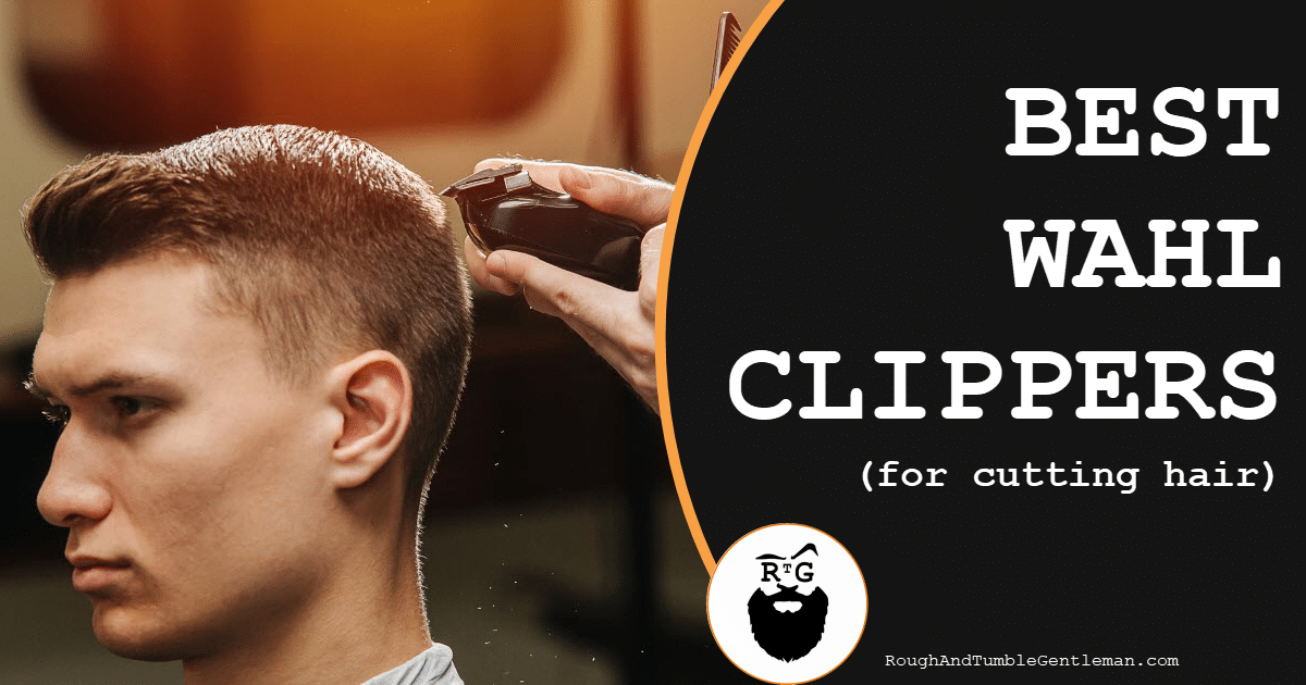 Best Wahl Clippers for Cutting Hair